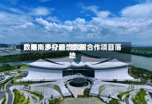 广州南沙打造“世界数港” 多个跨境数据合作项目落地-第2张图片