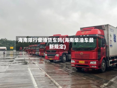 海南限行柴油货车吗(海南柴油车最新规定)
