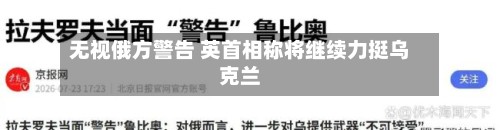 无视俄方警告 英首相称将继续力挺乌克兰