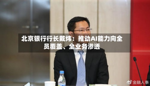 北京银行行长戴炜：推动AI能力向全员覆盖、全业务渗透